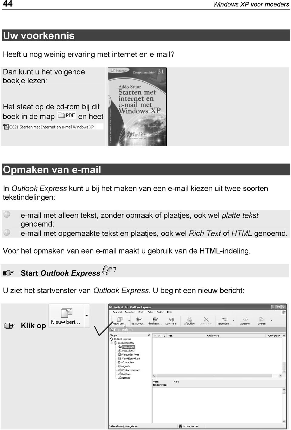 een e-mail kiezen uit twee soorten tekstindelingen: e-mail met alleen tekst, zonder opmaak of plaatjes, ook wel platte tekst genoemd; e-mail met opgemaakte