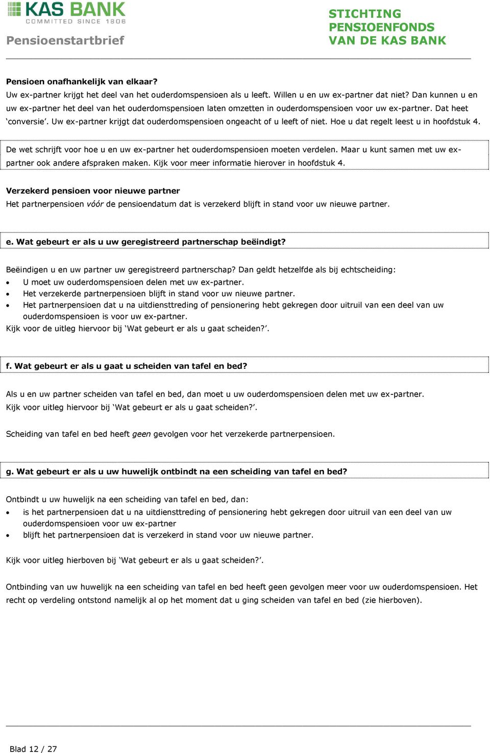 Uw ex-partner krijgt dat ouderdomspensioen ongeacht of u leeft of niet. Hoe u dat regelt leest u in hoofdstuk 4. De wet schrijft voor hoe u en uw ex-partner het ouderdomspensioen moeten verdelen.