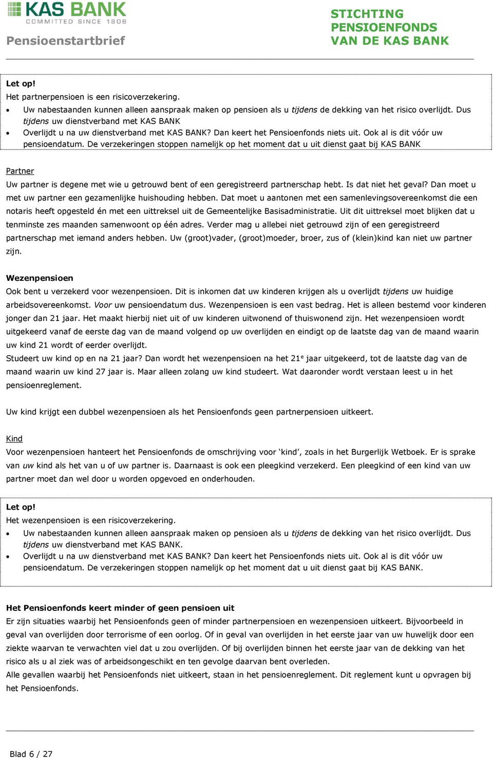 De verzekeringen stoppen namelijk op het moment dat u uit dienst gaat bij KAS BANK Partner Uw partner is degene met wie u getrouwd bent of een geregistreerd partnerschap hebt. Is dat niet het geval?