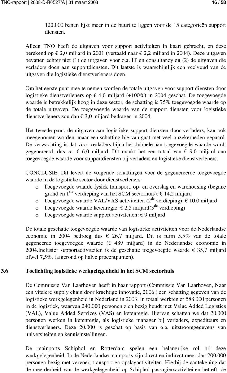 Deze uitgaven bevatten echter niet (1) de uitgaven voor o.a. IT en consultancy en (2) de uitgaven die verladers doen aan supportdiensten.