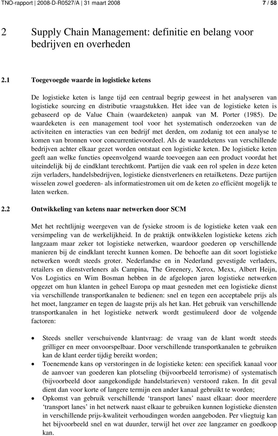 Het idee van de logistieke keten is gebaseerd op de Value Chain (waardeketen) aanpak van M. Porter (1985).