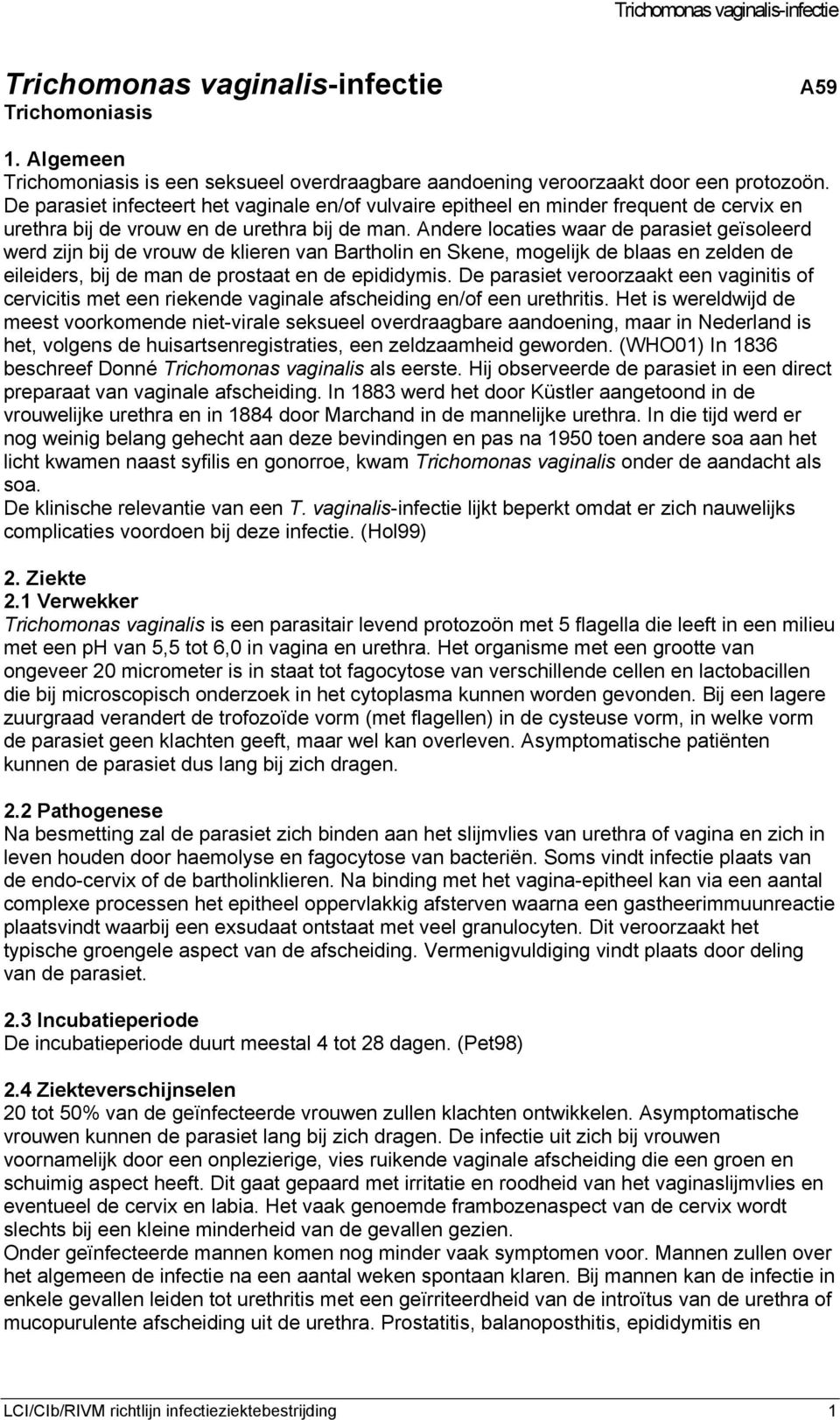 Andere locaties waar de parasiet geïsoleerd werd zijn bij de vrouw de klieren van Bartholin en Skene, mogelijk de blaas en zelden de eileiders, bij de man de prostaat en de epididymis.