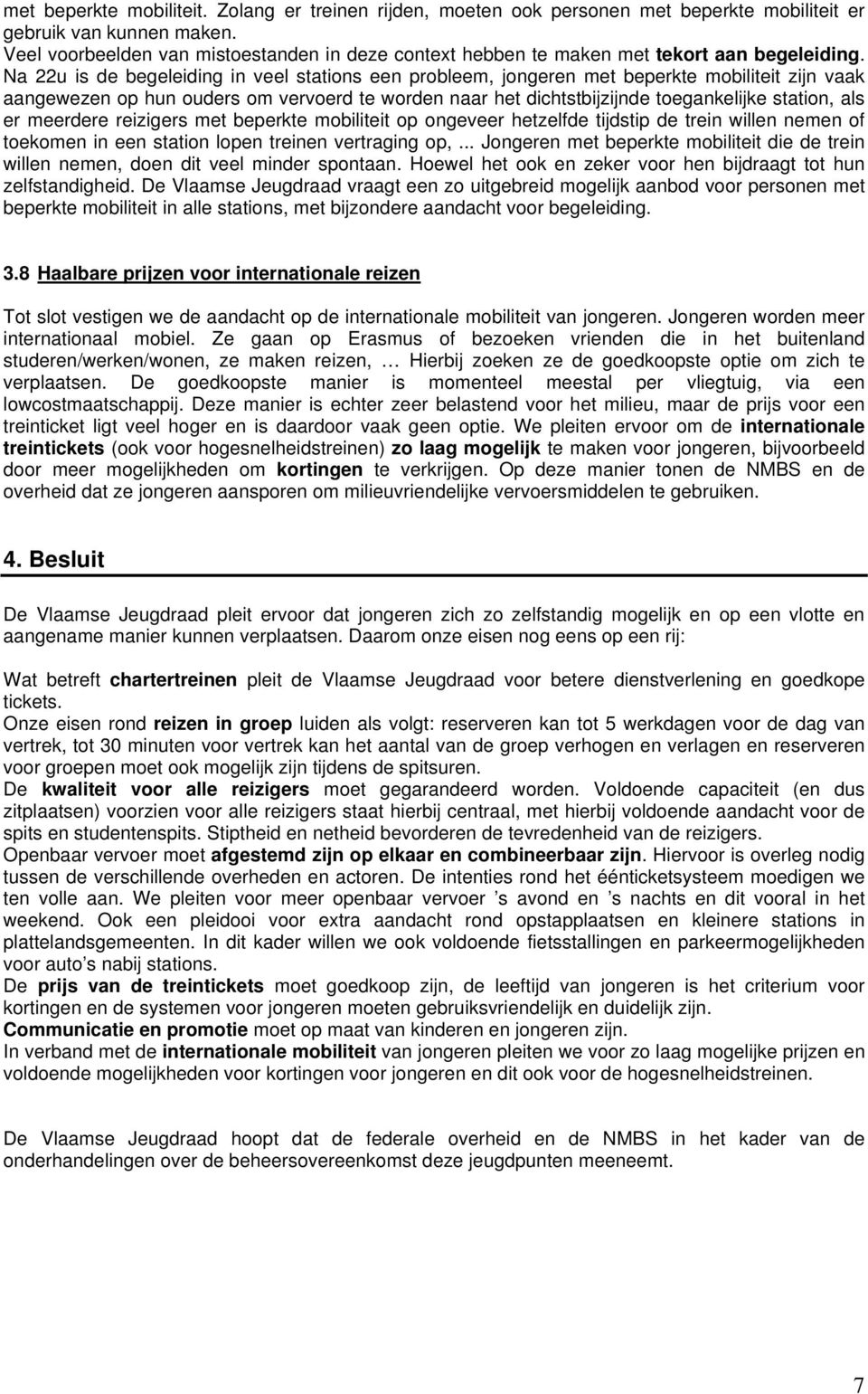 Na 22u is de begeleiding in veel stations een probleem, jongeren met beperkte mobiliteit zijn vaak aangewezen op hun ouders om vervoerd te worden naar het dichtstbijzijnde toegankelijke station, als