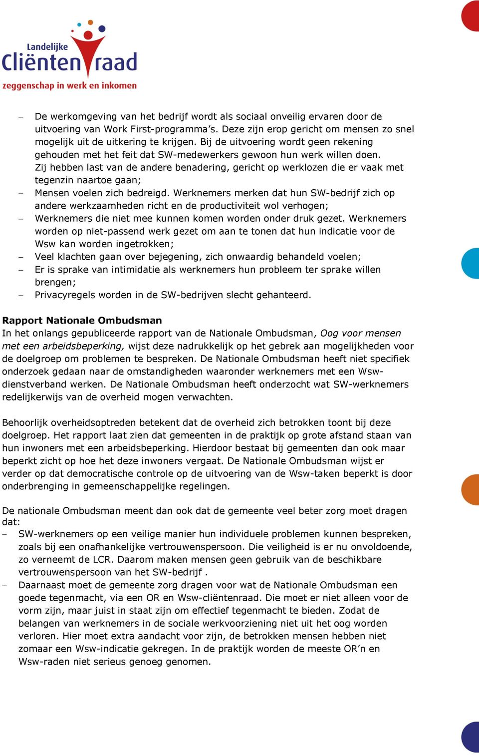 Zij hebben last van de andere benadering, gericht op werklozen die er vaak met tegenzin naartoe gaan; Mensen voelen zich bedreigd.