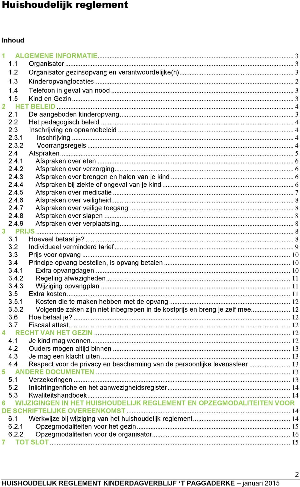 .. 4 2.4 Afspraken... 5 2.4.1 Afspraken over eten... 6 2.4.2 Afspraken over verzorging... 6 2.4.3 Afspraken over brengen en halen van je kind... 6 2.4.4 Afspraken bij ziekte of ongeval van je kind.