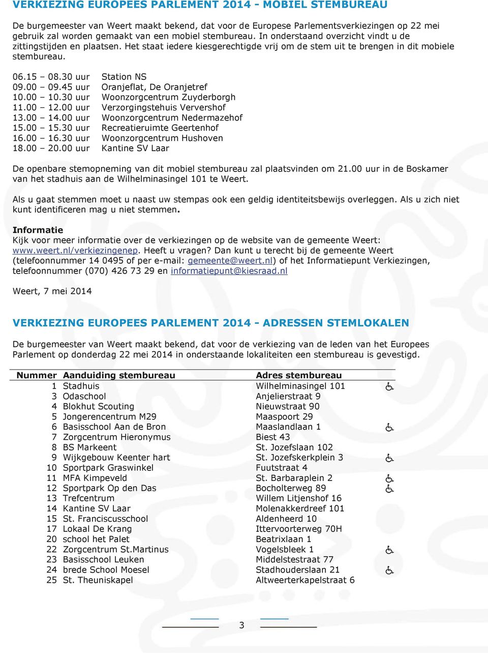 00 09.45 uur Oranjeflat, De Oranjetref 10.00 10.30 uur Woonzorgcentrum Zuyderborgh 11.00 12.00 uur Verzorgingstehuis Ververshof 13.00 14.00 uur Woonzorgcentrum Nedermazehof 15.00 15.