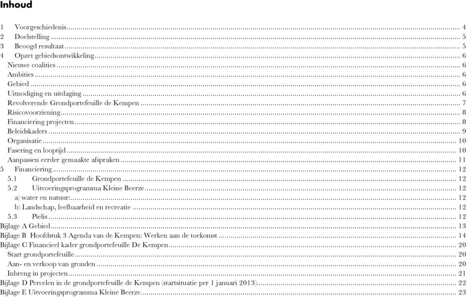 .. 11 5 Financiering... 12 5.1 Grondportefeuille de Kempen... 12 5.2 Uitvoeringsprogramma Kleine Beerze... 12 a) water en natuur:... 12 b) Landschap, leefbaarheid en recreatie... 12 5.3 Pielis.