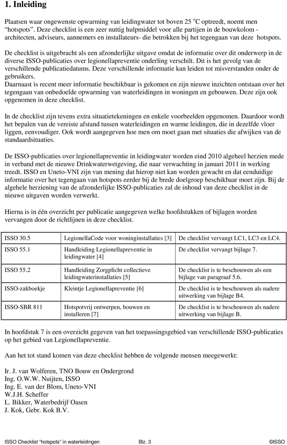 De checklist is uitgebracht als een afzonderlijke uitgave omdat de informatie over dit onderwerp in de diverse ISSO-publicaties over legionellapreventie onderling verschilt.