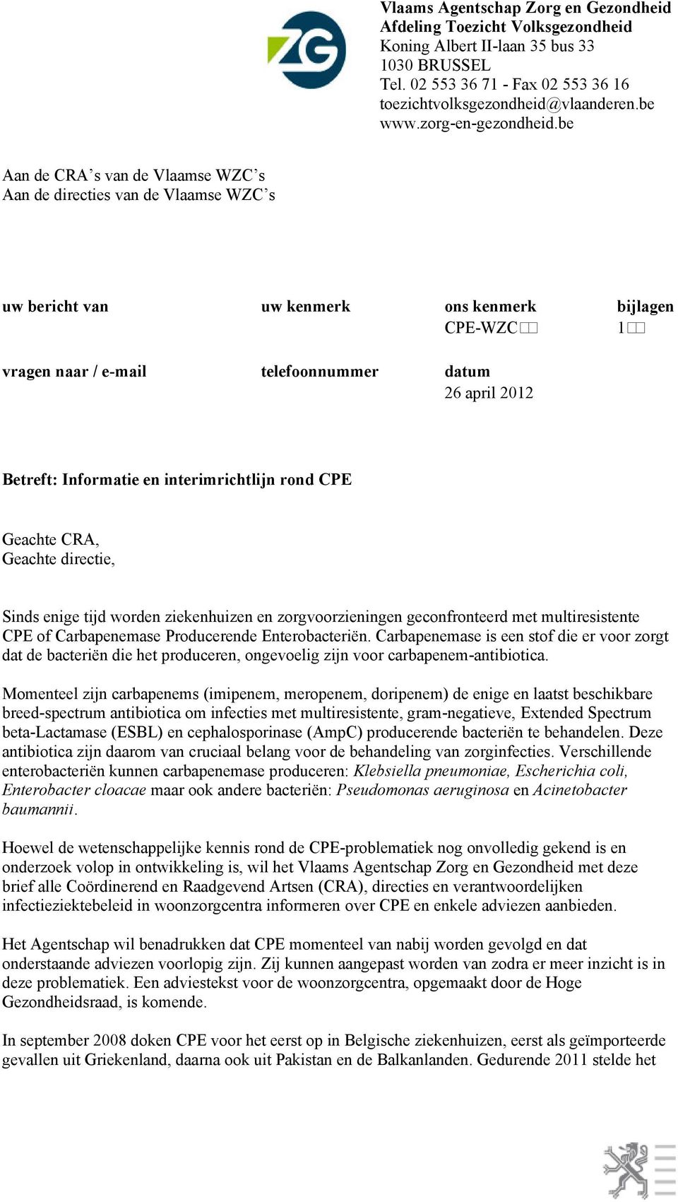 be Aan de CRA s van de Vlaamse WZC s Aan de directies van de Vlaamse WZC s uw bericht van uw kenmerk ons kenmerk bijlagen CPE-WZC 1 vragen naar / e-mail telefoonnummer datum 26 april 2012 Betreft: