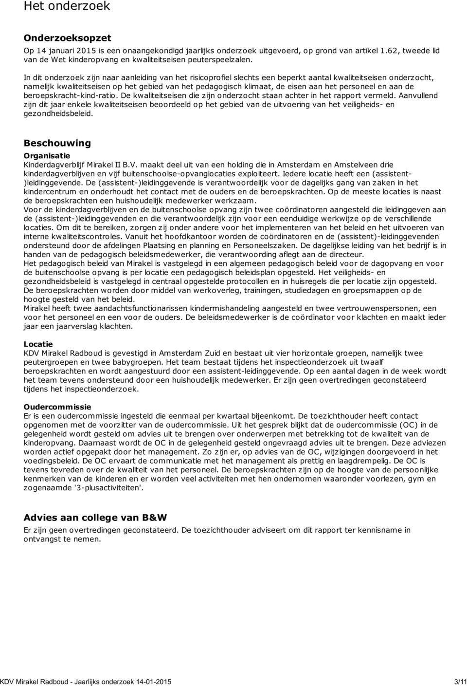 In dit onderzoek zijn naar aanleiding van het risicoprofiel slechts een beperkt aantal kwaliteitseisen onderzocht, namelijk kwaliteitseisen op het gebied van het pedagogisch klimaat, de eisen aan het