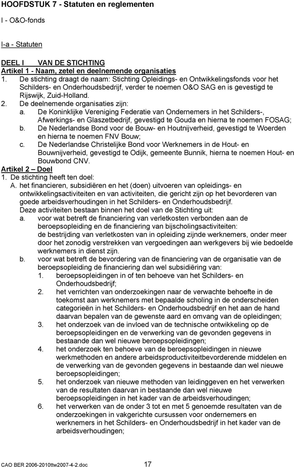 De deelnemende organisaties zijn: a. De Koninklijke Vereniging Federatie van Ondernemers in het Schilders-, Afwerkings- en Glaszetbedrijf, gevestigd te Gouda en hierna te noemen FOSAG; b.