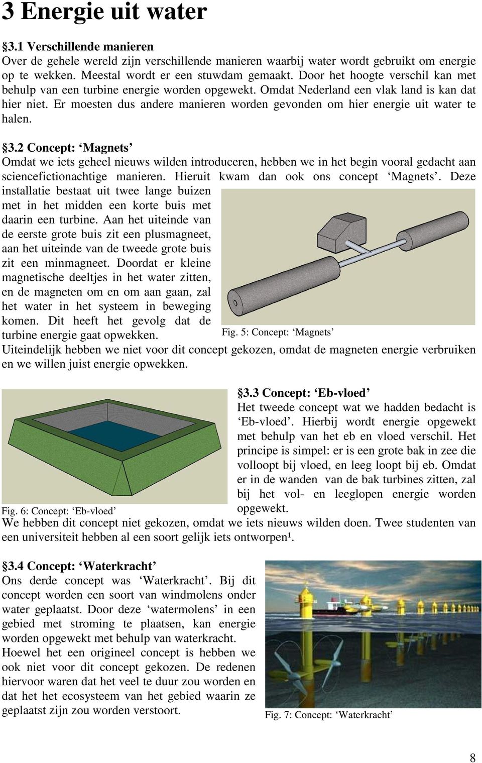 Er moesten dus andere manieren worden gevonden om hier energie uit water te halen. 3.