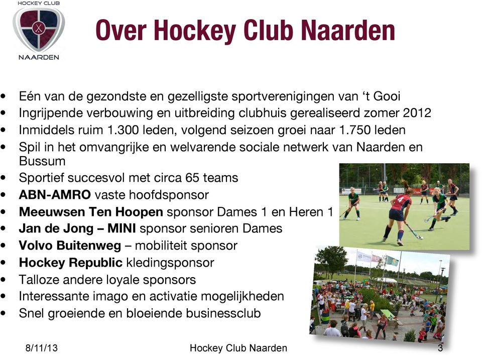 750 leden Spil in het omvangrijke en welvarende sociale netwerk van Naarden en Bussum Sportief succesvol met circa 65 teams ABN-AMRO vaste hoofdsponsor Meeuwsen Ten