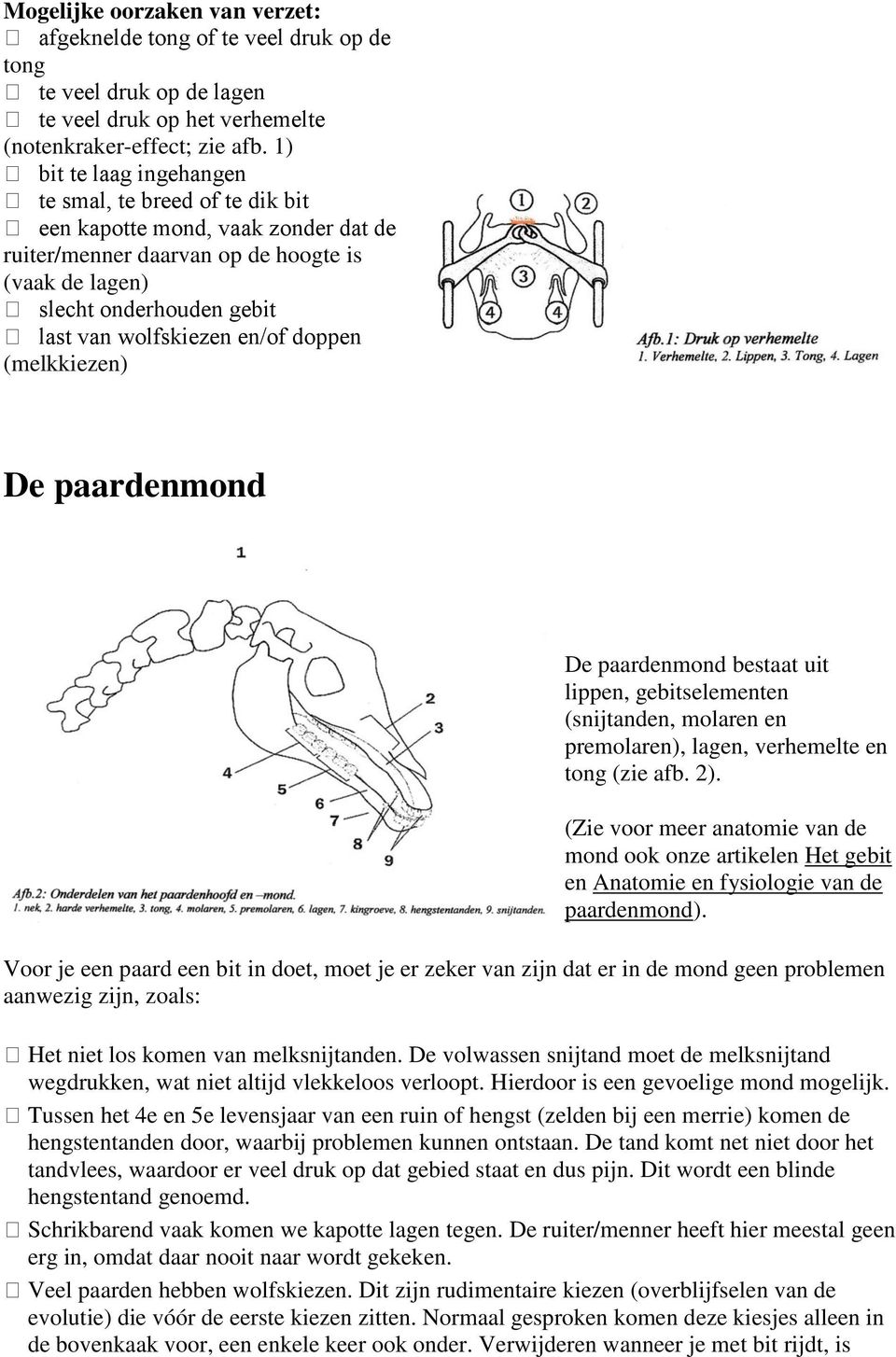 en/of doppen (melkkiezen) De paardenmond De paardenmond bestaat uit lippen, gebitselementen (snijtanden, molaren en premolaren), lagen, verhemelte en tong (zie afb. 2).