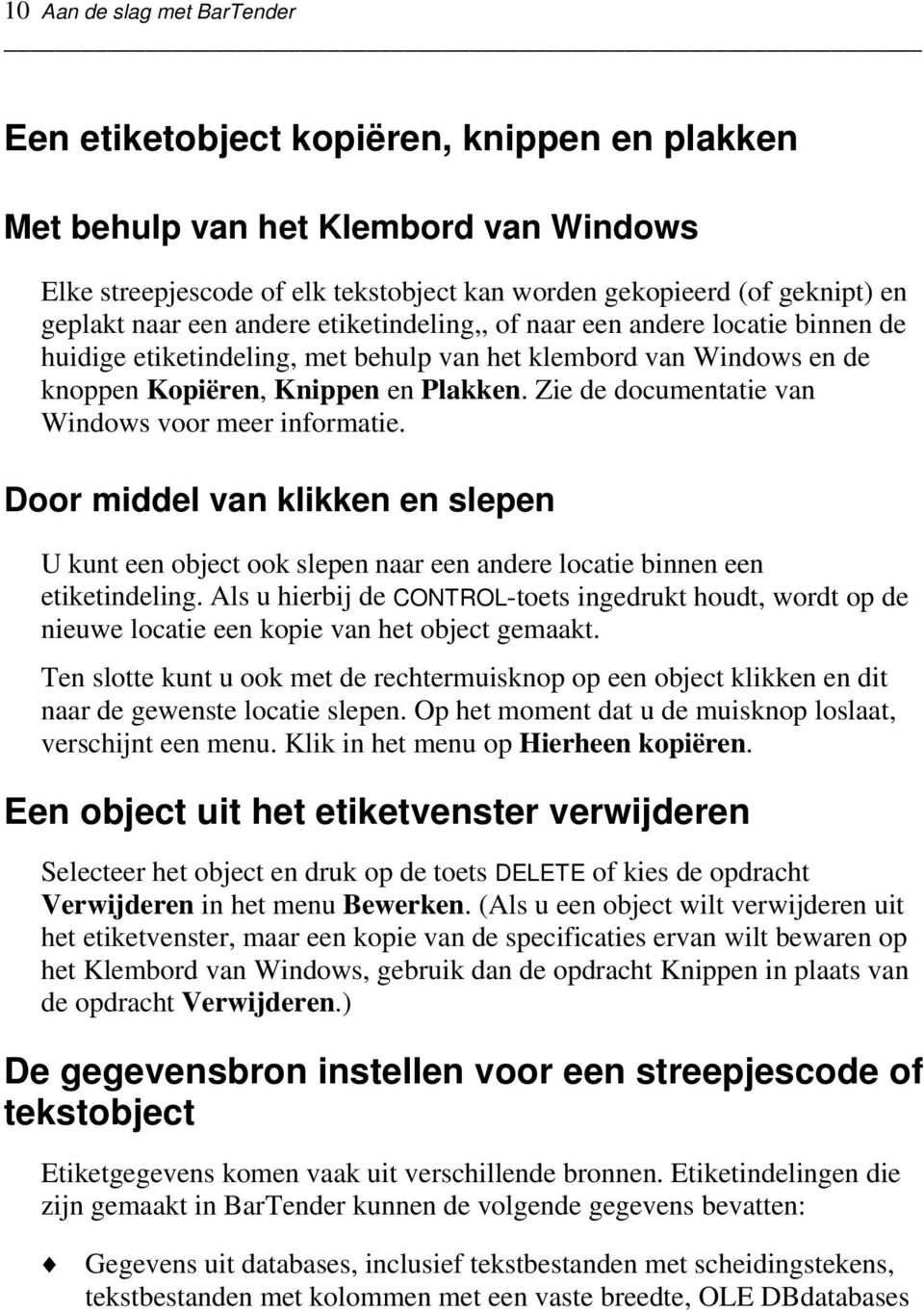 Zie de documentatie van Windows voor meer informatie. Door middel van klikken en slepen U kunt een object ook slepen naar een andere locatie binnen een etiketindeling.