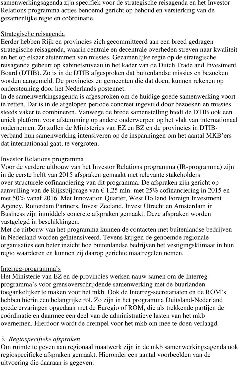 elkaar afstemmen van missies. Gezamenlijke regie op de strategische reisagenda gebeurt op kabinetsniveau in het kader van de Dutch Trade and Investment Board (DTIB).
