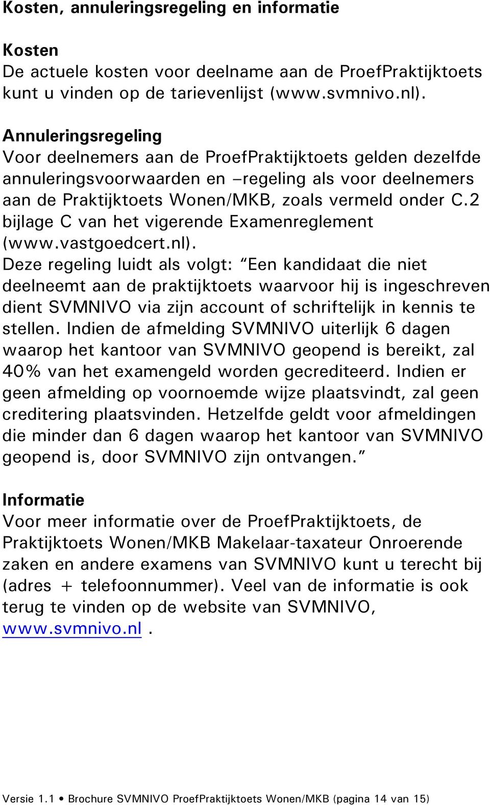 2 bijlage C van het vigerende Examenreglement (www.vastgoedcert.nl).