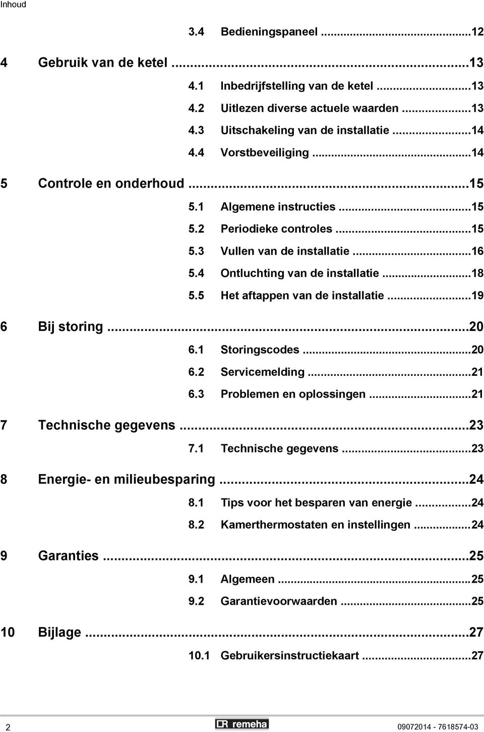 5 Het aftappen van de installatie...19 6 Bij storing...20 6.1 Storingscodes...20 6.2 Servicemelding...21 6.3 Problemen en oplossingen...21 7 Technische gegevens...23 7.1 Technische gegevens.