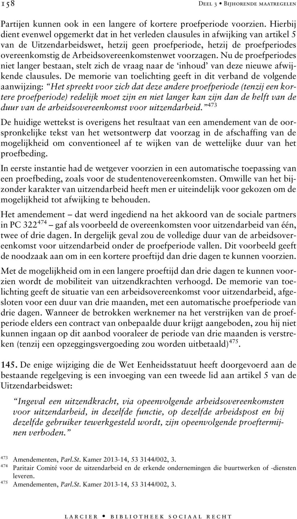 Arbeidsovereenkomstenwet voorzagen. Nu de proefperiodes niet langer bestaan, stelt zich de vraag naar de inhoud van deze nieuwe afwijkende clausules.