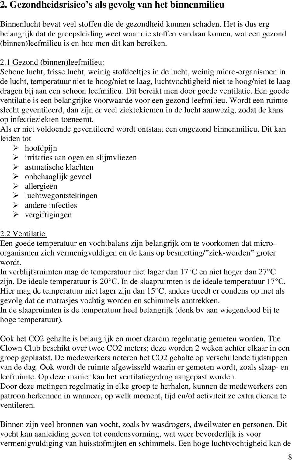 1 Gezond (binnen)leefmilieu: Schone lucht, frisse lucht, weinig stofdeeltjes in de lucht, weinig micro-organismen in de lucht, temperatuur niet te hoog/niet te laag, luchtvochtigheid niet te