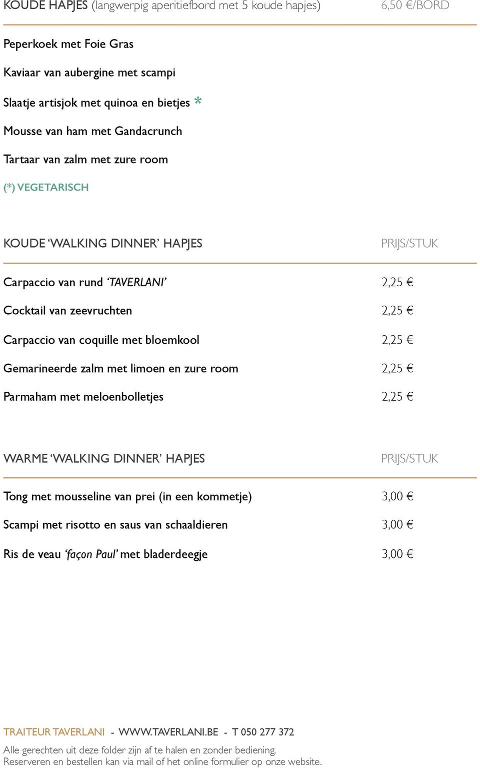 Cocktail van zeevruchten 2,25 Carpaccio van coquille met bloemkool 2,25 Gemarineerde zalm met limoen en zure room 2,25 Parmaham met meloenbolletjes 2,25 WARME