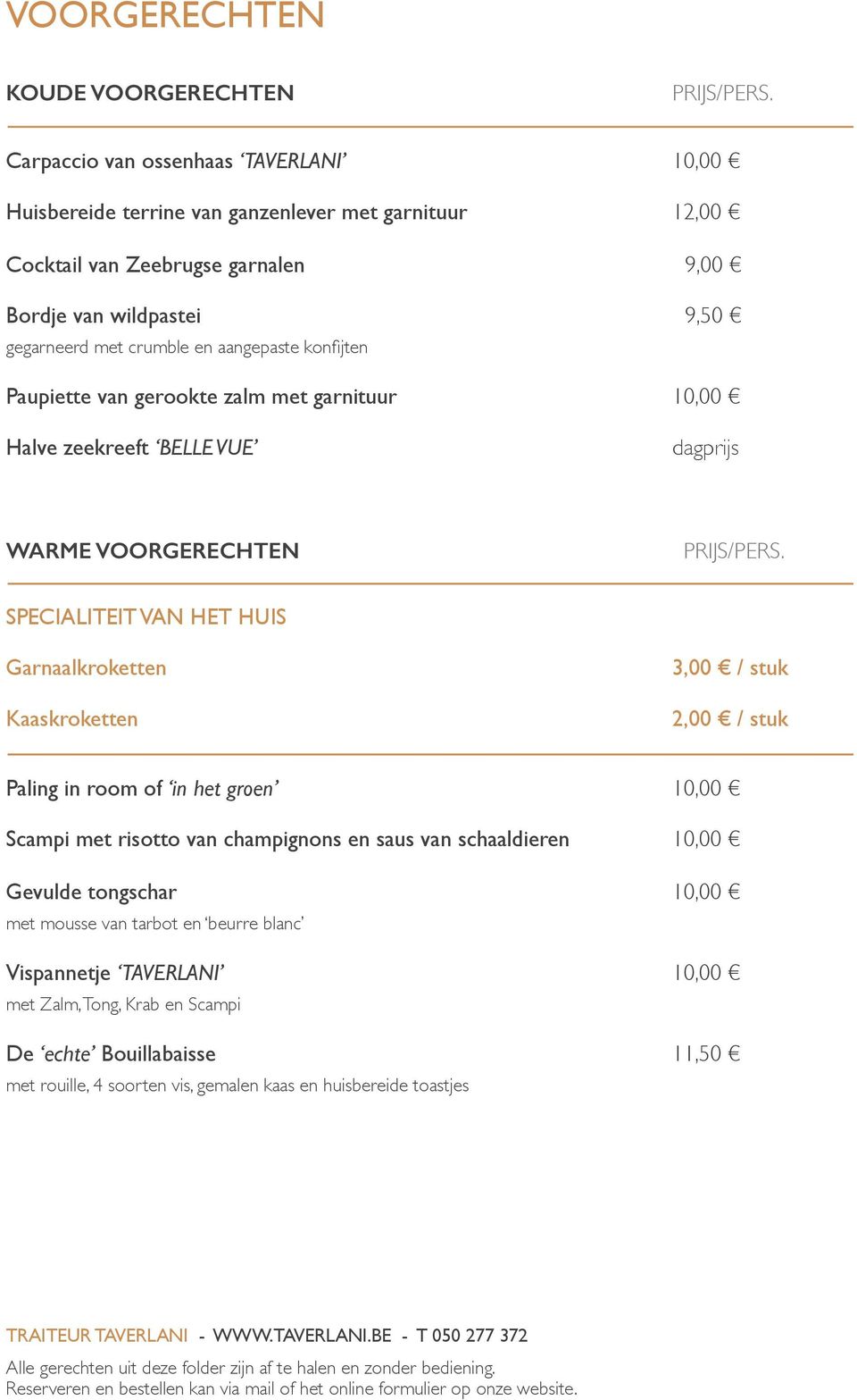 aangepaste konfijten Paupiette van gerookte zalm met garnituur 10,00 Halve zeekreeft BELLE VUE dagprijs WARME VOORGERECHTEN PRIJS/PERS.