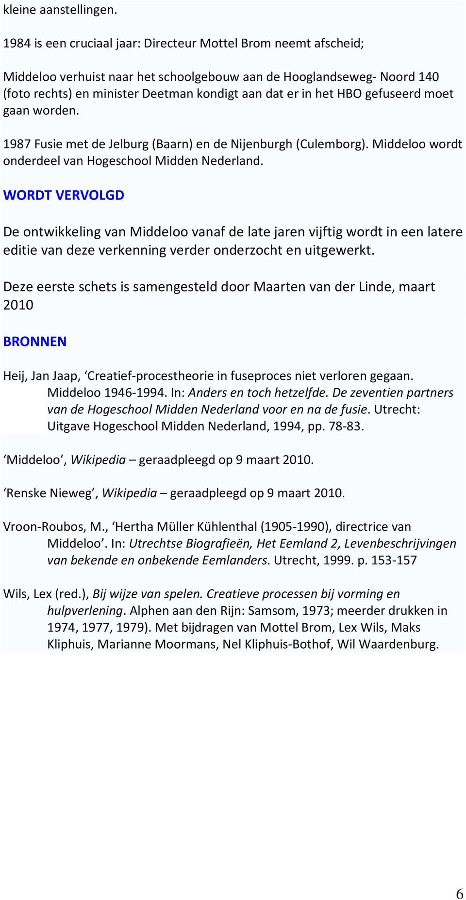 HBO gefuseerd moet gaan worden. 1987 Fusie met de Jelburg (Baarn) en de Nijenburgh (Culemborg). Middeloo wordt onderdeel van Hogeschool Midden Nederland.