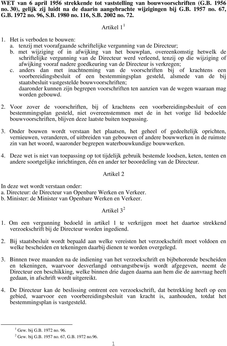 met wijziging of in afwijking van het bouwplan, overeenkomstig hetwelk de schriftelijke vergunning van de Directeur werd verleend, tenzij op die wijziging of afwijking vooraf nadere goedkeuring van