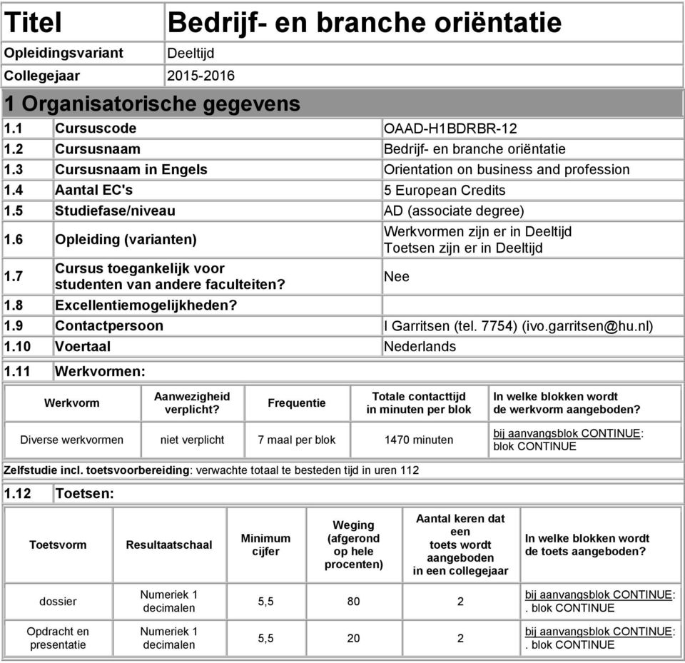 7 Cursus toegankelijk voor studenten van andere faculteiten? 1.8 Excellentiemogelijkheden? Werkvormen zijn er in Deeltijd Toetsen zijn er in Deeltijd 1.9 Contactpersoon I Garritsen (tel. 7754) (ivo.