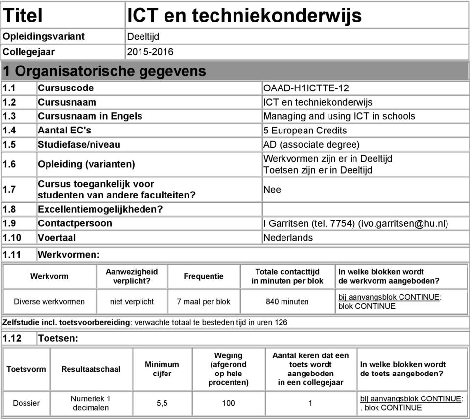 7 Cursus toegankelijk voor studenten van andere faculteiten? 1.8 Excellentiemogelijkheden? Werkvormen zijn er in Deeltijd Toetsen zijn er in Deeltijd 1.9 Contactpersoon I Garritsen (tel. 7754) (ivo.