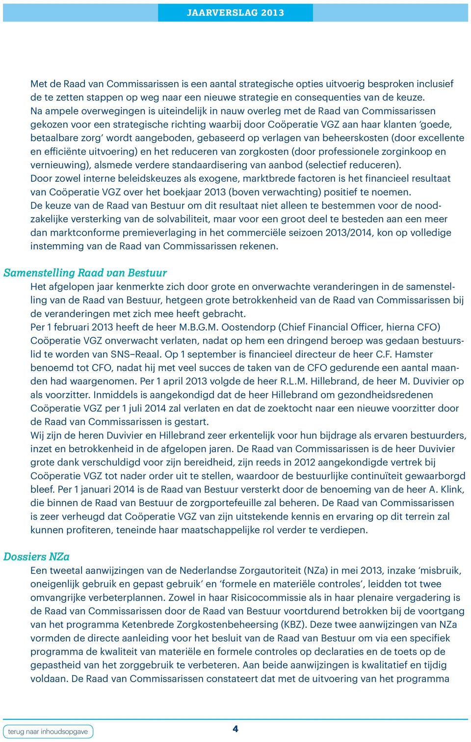 aangeboden, gebaseerd op verlagen van beheerskosten (door excellente en efficiënte uitvoering) en het reduceren van zorgkosten (door professionele zorginkoop en vernieuwing), alsmede verdere