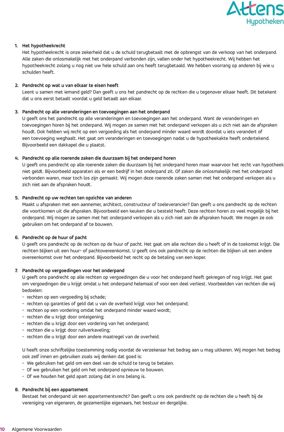 We hebben voorrang op anderen bij wie u schulden heeft. 2. Pandrecht op wat u van elkaar te eisen heeft Leent u samen met iemand geld?