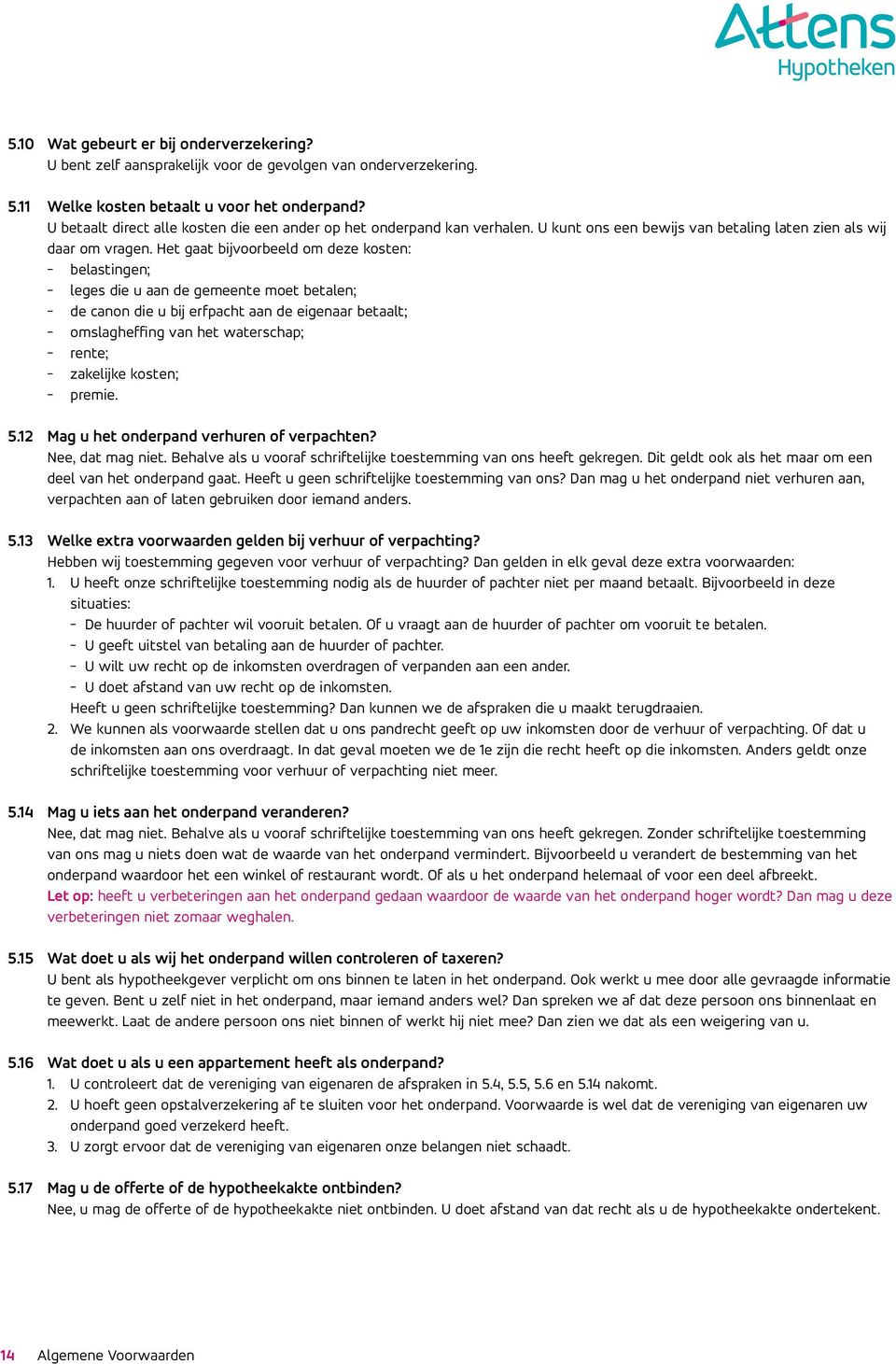 Het gaat bijvoorbeeld om deze kosten: - belastingen; - leges die u aan de gemeente moet betalen; - de canon die u bij erfpacht aan de eigenaar betaalt; - omslagheffing van het waterschap; - rente; -