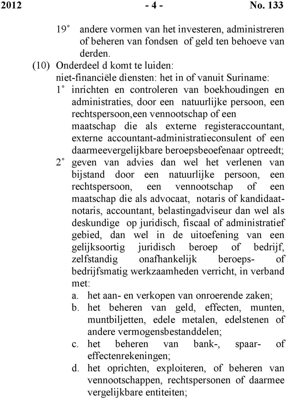 rechtspersoon,een vennootschap of een maatschap die als externe registeraccountant, externe accountant-administratieconsulent of een daarmeevergelijkbare beroepsbeoefenaar optreedt; 2 geven van