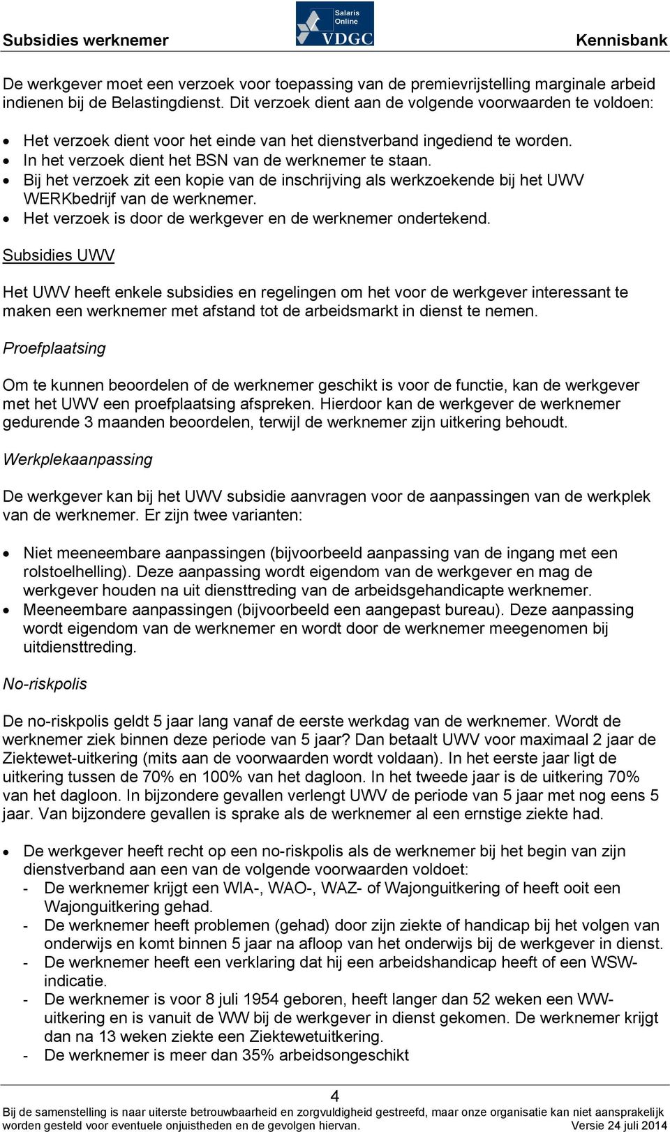 Bij het verzoek zit een kopie van de inschrijving als werkzoekende bij het UWV WERKbedrijf van de werknemer. Het verzoek is door de werkgever en de werknemer ondertekend.