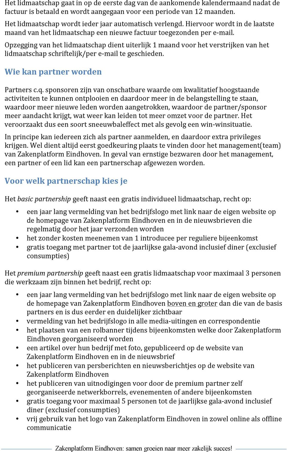 Opzegging van het lidmaatschap dient uiterlijk 1 maand voor het verstrijken van het lidmaatschap schriftelijk/per e-mail te geschieden. Wie kan partner worden Partners c.q.