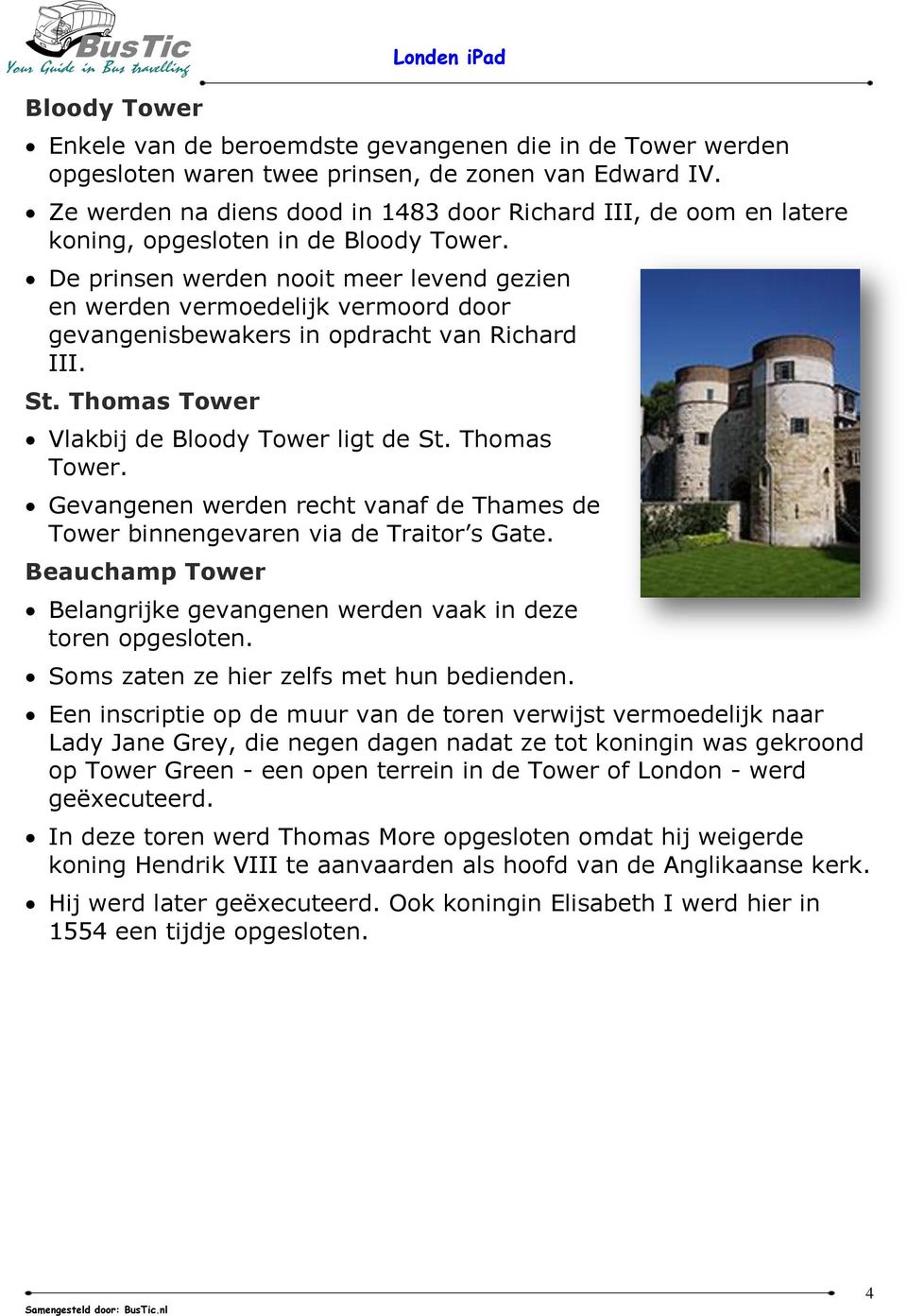 De prinsen werden nooit meer levend gezien en werden vermoedelijk vermoord door gevangenisbewakers in opdracht van Richard III. St. Thomas Tower 