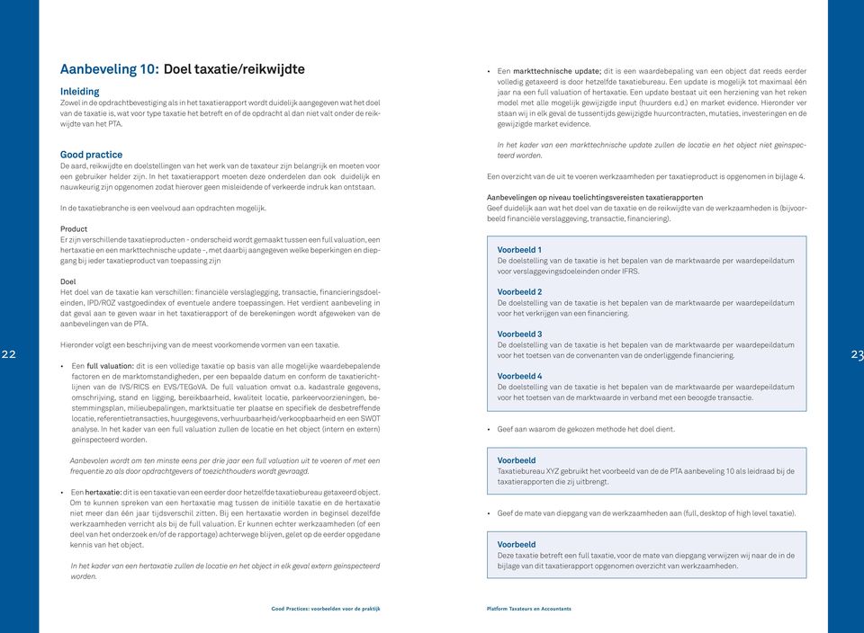 Ee update is mogelijk tot maximaal éé jaar a ee full valuatio of hertaxatie. Ee update bestaat uit ee herzieig va het reke model met alle mogelijk gewijzigde iput (huurders e.d.) e market evidece.