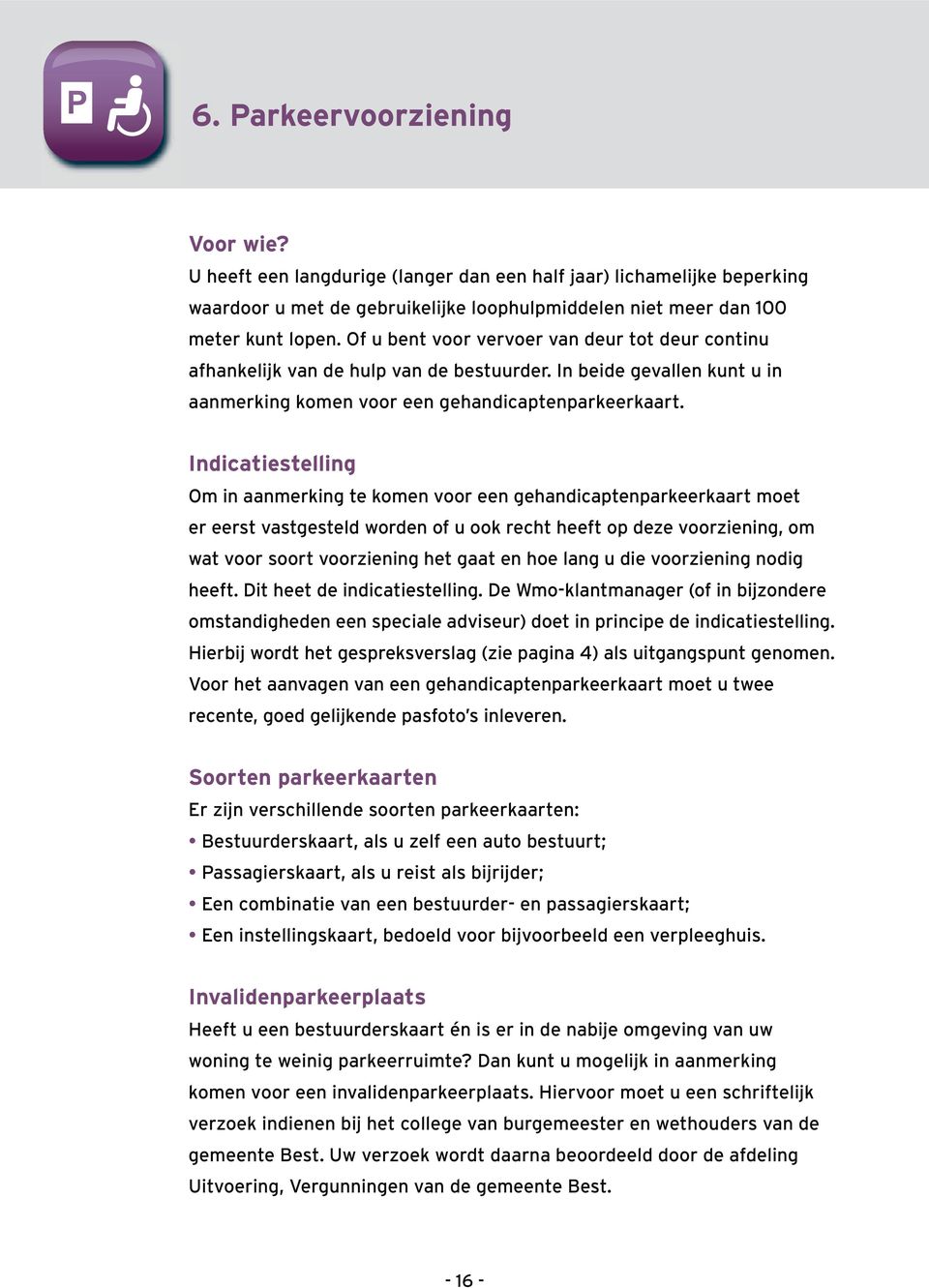 Indicatiestelling Om in aanmerking te komen voor een gehandicaptenparkeerkaart moet er eerst vastgesteld worden of u ook recht heeft op deze voorziening, om wat voor soort voorziening het gaat en hoe