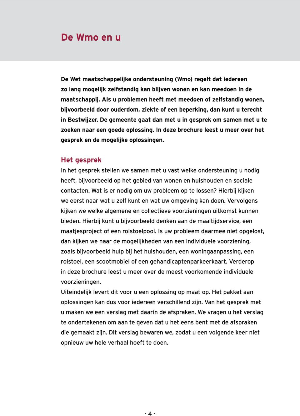 De gemeente gaat dan met u in gesprek om samen met u te zoeken naar een goede oplossing. In deze brochure leest u meer over het gesprek en de mogelijke oplossingen.