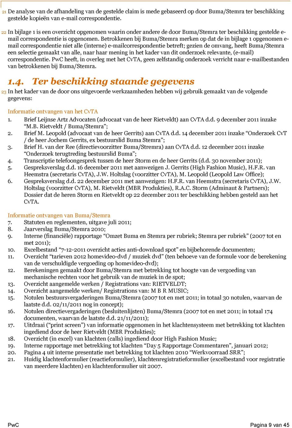 Betrokkenen bij Buma/Stemra merken op dat de in bijlage 1 opgenomen e- mail correspondentie niet alle (interne) e-mailcorrespondentie betreft; gezien de omvang, heeft Buma/Stemra een selectie gemaakt