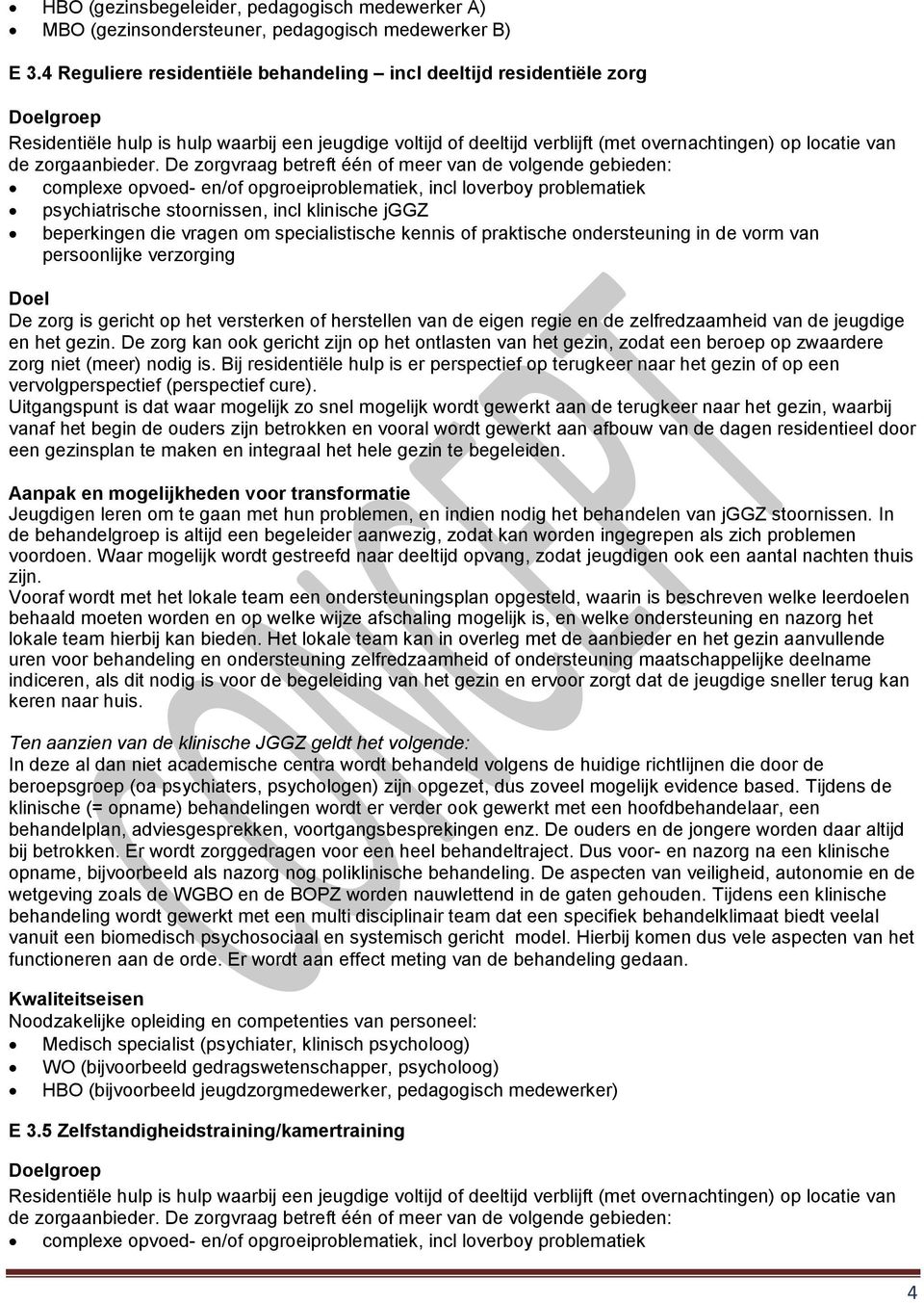 De zorgvraag betreft één of meer van de volgende gebieden: complexe opvoed- en/of opgroeiproblematiek, incl loverboy problematiek psychiatrische stoornissen, incl klinische jggz beperkingen die