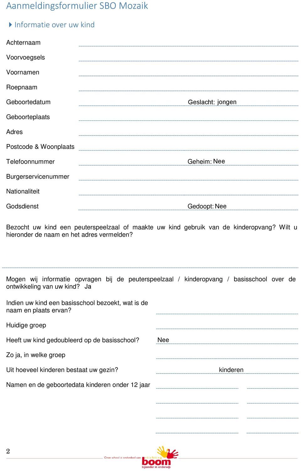 Wilt u hieronder de naam en het adres vermelden? Mogen wij informatie opvragen bij de peuterspeelzaal / kinderopvang / basisschool over de ontwikkeling van uw kind?