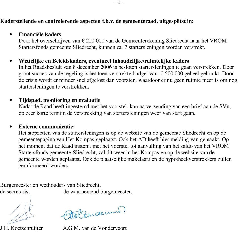 Wettelijke en Beleidskaders, eventueel inhoudelijke/ruimtelijke kaders In het Raadsbesluit van 8 december 2006 is besloten startersleningen te gaan verstrekken.