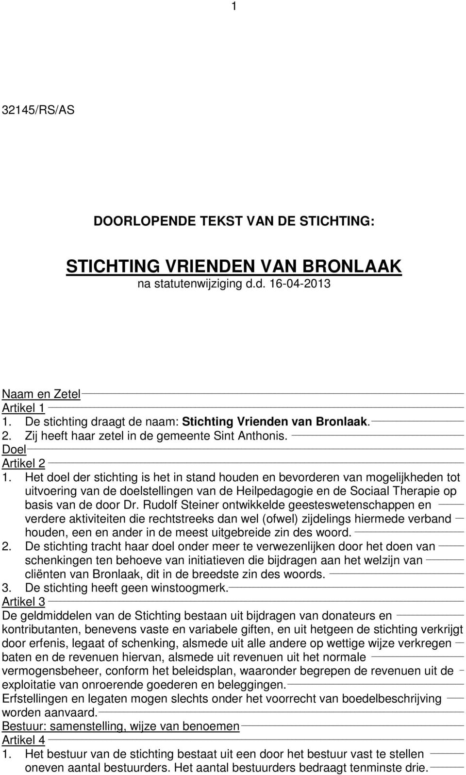 Het doel der stichting is het in stand houden en bevorderen van mogelijkheden tot uitvoering van de doelstellingen van de Heilpedagogie en de Sociaal Therapie op basis van de door Dr.