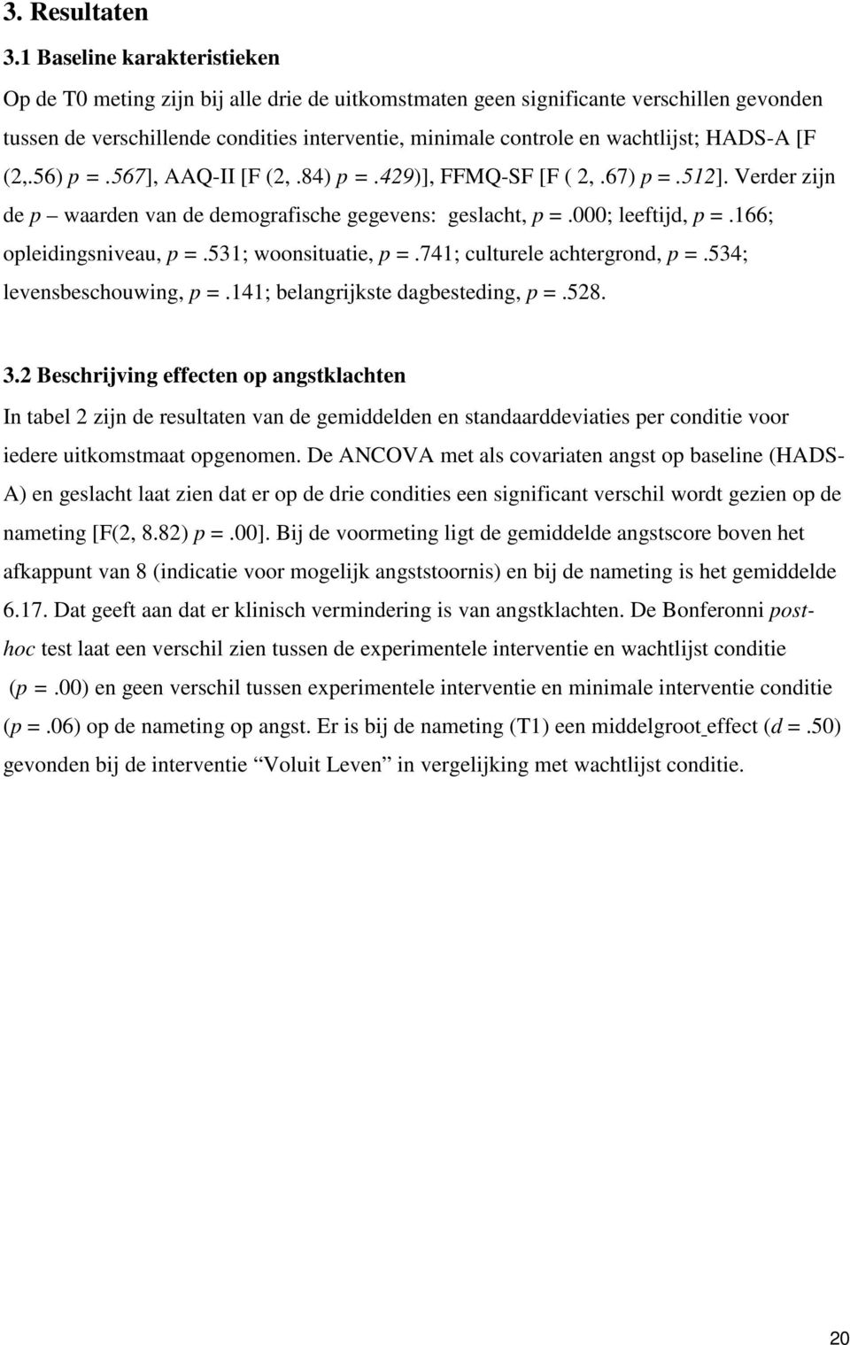 HADS-A [F (2,.56) p =.567], AAQ-II [F (2,.84) p =.429)], FFMQ-SF [F ( 2,.67) p =.512]. Verder zijn de p waarden van de demografische gegevens: geslacht, p =.000; leeftijd, p =.