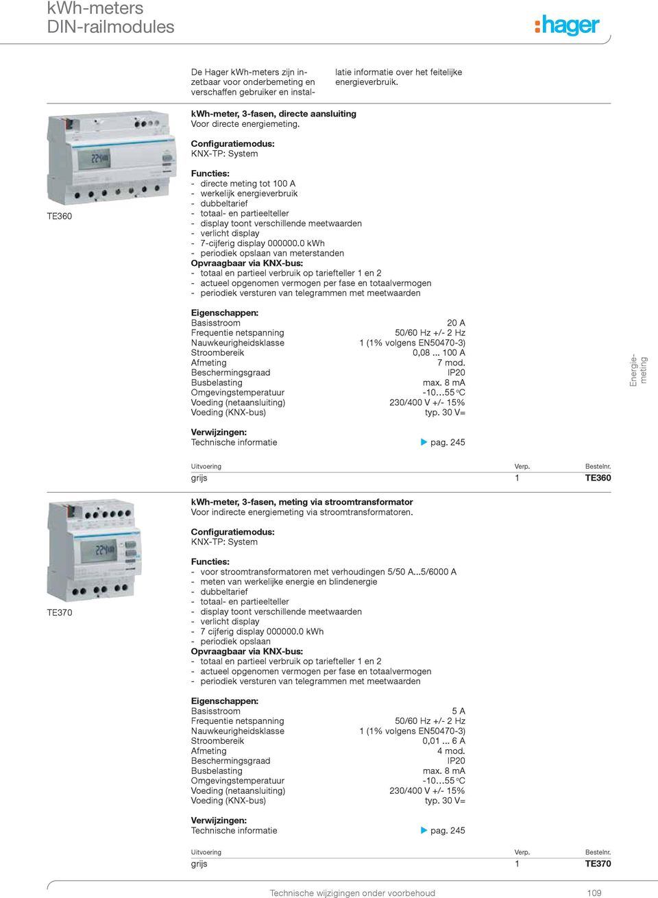 Configuratiemodus: KNX-TP: System TE360 Functies: - directe meting tot 100 A - werkelijk energieverbruik - dubbeltarief - totaal- en partieelteller - display toont verschillende meetwaarden -