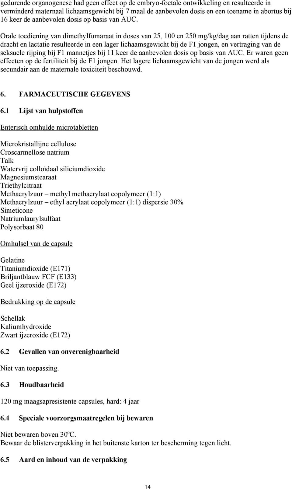 Orale toediening van dimethylfumaraat in doses van 25, 100 en 250 mg/kg/dag aan ratten tijdens de dracht en lactatie resulteerde in een lager lichaamsgewicht bij de F1 jongen, en vertraging van de