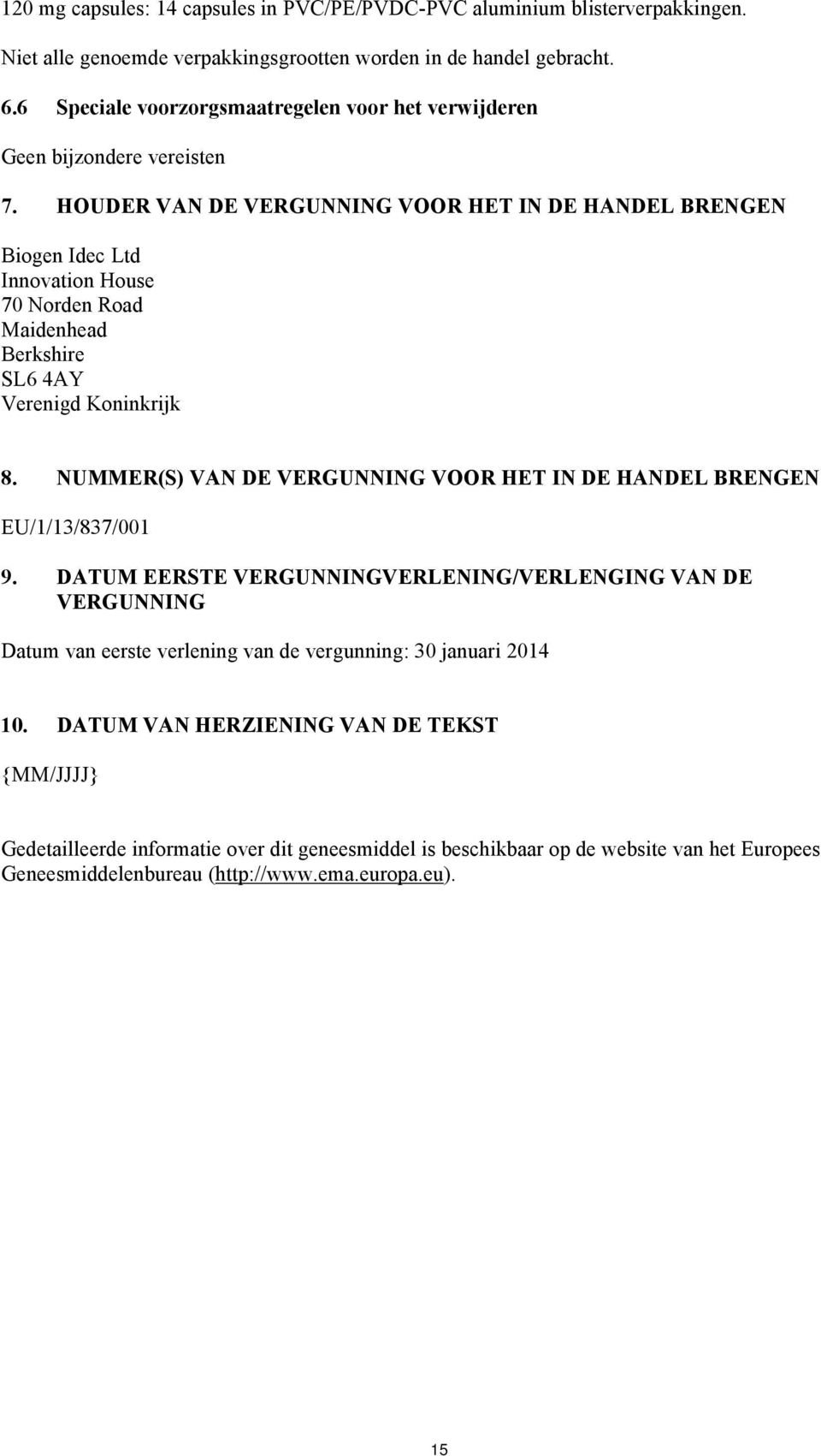 HOUDER VAN DE VERGUNNING VOOR HET IN DE HANDEL BRENGEN Biogen Idec Ltd Innovation House 70 Norden Road Maidenhead Berkshire SL6 4AY Verenigd Koninkrijk 8.