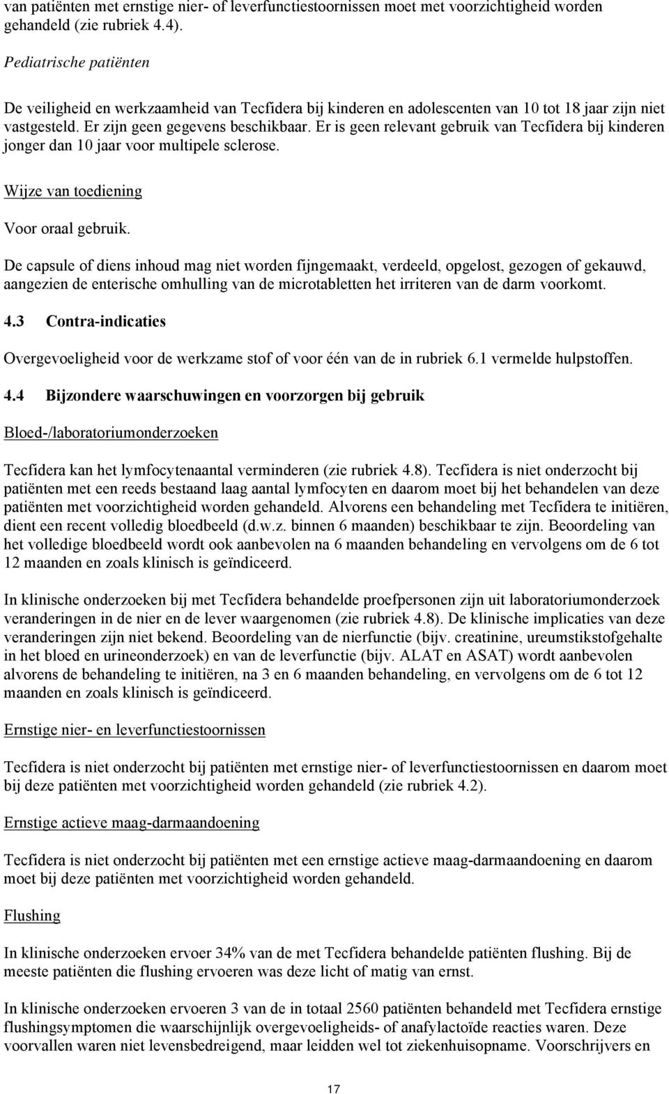 Er is geen relevant gebruik van Tecfidera bij kinderen jonger dan 10 jaar voor multipele sclerose. Wijze van toediening Voor oraal gebruik.